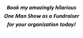 Book my amazingly hilarious One Man Show as a Fundraiser for your organization today!